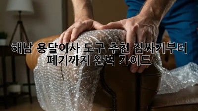 해남 용달이사 도구 추천! 짐싸기부터 폐기까지 완벽 가이드 ✨